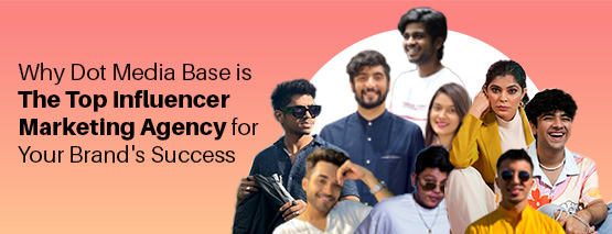 Why Dot Media Base is the Top  Influencer Marketing Agency for Your Brand’s Success